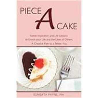 Piece a Cake: Sweet Inspiration and Life Lessons to Enrich Your Life and the Lives of Others - A Creative Path to a Better You - 1
